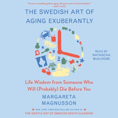 The Swedish Art of Aging Exuberantly: Life Wisdom from Someone Who Will (Probably) Die Before You (The Swedish Art of Living & Dying)