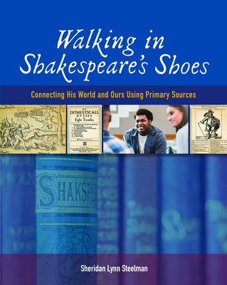 Walking in Shakespeare's Shoes: Connecting His World and Ours Using Primary Sources Cover Image