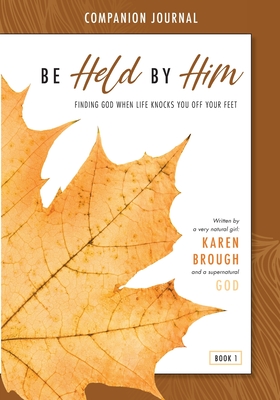 Be Held By Him Companion Journal: Finding God when life knocks you off your feet By Karen Brough Cover Image