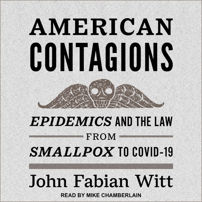 American Contagions Lib/E: Epidemics and the Law from Smallpox to Covid-19 By John Fabian Witt, Mike Chamberlain (Read by) Cover Image