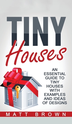 Tiny Houses: An Essential Guide to Tiny Houses with Examples and Ideas of Design Cover Image