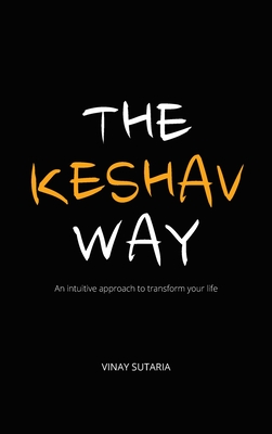 The Keshav Way: An intuitive approach to transform your life