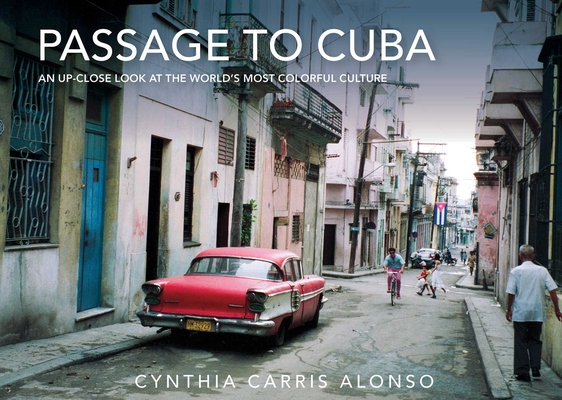 Passage to Cuba: An Up-Close Look at the World's Most Colorful Culture Cover Image