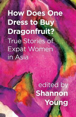 How Does One Dress to Buy Dragonfruit? True Stories of Expat Women in Asia Cover Image