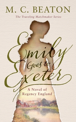 Emily Goes to Exeter: A Novel of Regency England (Traveling Matchmaker #1) By M. C. Beaton Cover Image