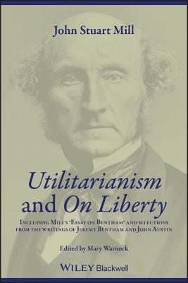 Utilitarianism and on Liberty: Including Mill's 'Essay on Bentham' and Selections from the Writings of Jeremy Bentham and John Austin Cover Image
