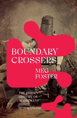 Boundary Crossers: The hidden history of Australia’s other bushrangers By Meg Foster Cover Image