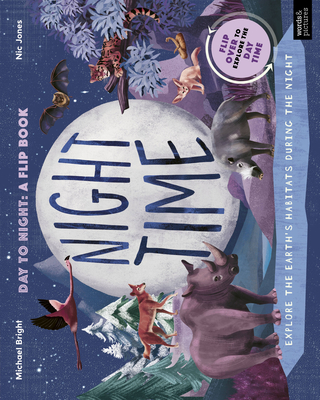 Daytime and Nighttime: Explore the earth's habitats during the day and night - Flip over to explore the Daytime By Michael Bright, Nic Jones (Illustrator) Cover Image