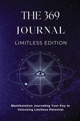 The 369 Journal Limitless Edition: This is Your Key to Unlocking Limitless Potential, Neuroscience-based Journaling: Transform Your Mindset and Achiev Cover Image