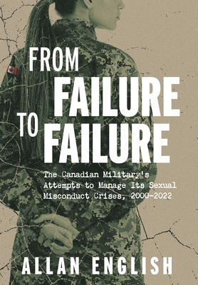From Failure to Failure: The Canadian Military's Attempts to Manage Its Sexual Misconduct Crises, 2000-2022