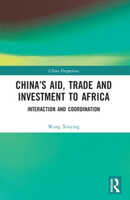 China's Aid, Trade and Investment to Africa: Interaction and Coordination (China Perspectives)