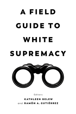 A Field Guide to White Supremacy By Kathleen Belew (Editor), Ramon A. Gutierrez (Editor) Cover Image