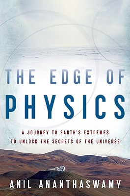 The Edge Of Physics: A Journey to Earth's Extremes to Unlock the Secrets of the Universe By Anil Ananthaswamy Cover Image