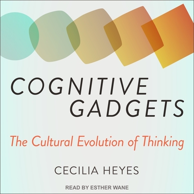 Cognitive Gadgets: The Cultural Evolution of Thinking By Esther Wane (Read by), Cecilia Heyes Cover Image