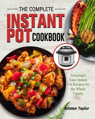 The Complete Instant Pot Cookbook: Amazingly Easy Instant Pot Recipes for the Whole Family By Kristen Taylor Cover Image
