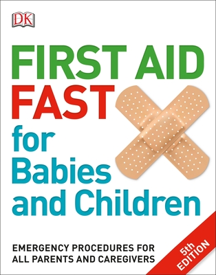First Aid Fast for Babies and Children: Emergency Procedures for all Parents and Caregivers By DK Cover Image