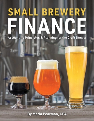 Small Brewery Finance: Accounting Principles and Planning for the Craft Brewer Cover Image