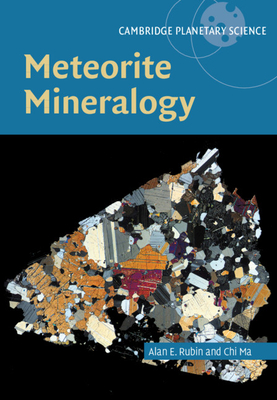Meteorite Mineralogy (Cambridge Planetary Science #26) By Alan Rubin, Chi Ma Cover Image