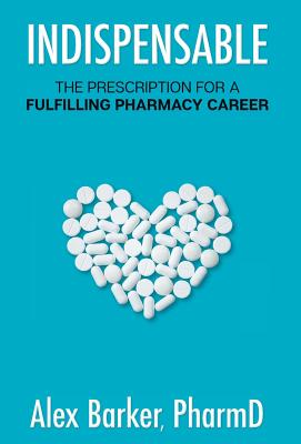 Indispensable: The prescription for a fulfilling pharmacy career By Alex Barker Cover Image