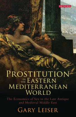 Prostitution in the Eastern Mediterranean World: The Economics of Sex in the Late Antique and Medieval Middle East Cover Image