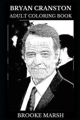 Bryan Cranston Adult Coloring Book: Academy Award Nominee and Golden Globe Award Winner, Breaking Bad and Malcolm in the Middle Star Inspired Adult Co By Brooke Marsh Cover Image