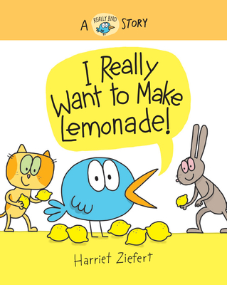 I Really Want to Make Lemonade!: A Really Bird Story (Really Bird Stories #4)