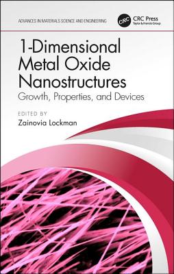 1-Dimensional Metal Oxide Nanostructures: Growth, Properties, and Devices (Advances in Materials Science and Engineering) By Zainovia Lockman (Editor) Cover Image