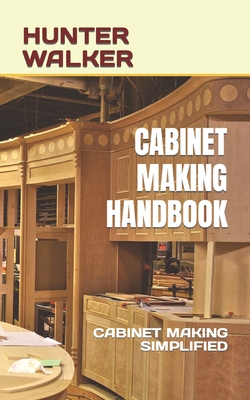 Cabinet Making Handbook: Cabinet Making Simplified