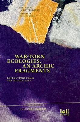 War-torn Ecologies, An-Archic Fragments: Reflections from the Middle East By Umut Yildirim (Editor) Cover Image