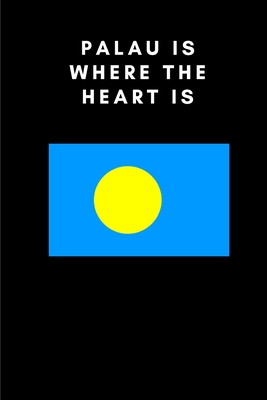 Palau Is Where the Heart Is: Country Flag A5 Notebook to write in with 120 pages By Travel Journal Publishers Cover Image