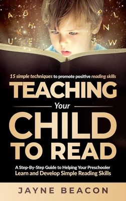Teaching Your Child To Read: A Step By Step Guide To Helping Your Preschooler Learn And Develop Simple Reading Skills By Jayne Beacon Cover Image