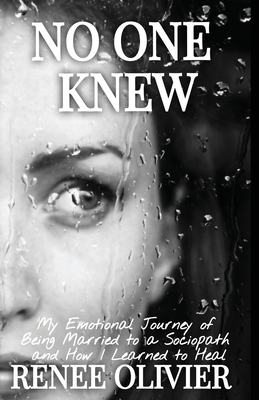 No One Knew: My Emotional Journey of Being Married to a Sociopath and How I Learned to Heal By Renee Olivier Cover Image