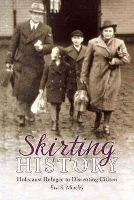 Skirting History: Holocaust Refugee to Dissenting Citizen By Eva S. Moseley Cover Image