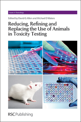 Reducing, Refining and Replacing the Use of Animals in Toxicity Testing (Issues in Toxicology #19) By Dave Allen (Editor), Mike D. Waters (Editor) Cover Image