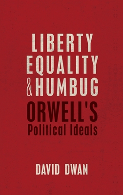 Liberty, Equality, and Humbug: Orwell's Political Ideals By David Dwan Cover Image