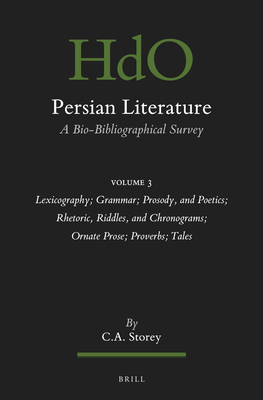 Persian Literature, a Bio-Bibliographical Survey: Volume III: Lexicography; Grammar; Prosody, and Poetics; Rhetoric, Riddles, and Chronograms; Ornate (Handbook of Oriental Studies: Section 1; The Near and Middle East #149)