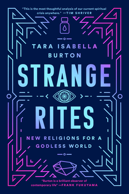 Strange Rites: New Religions for a Godless World By Tara Isabella Burton Cover Image