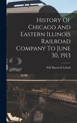 History Of Chicago And Eastern Illinois Railroad Company To June 30, 1913 Cover Image