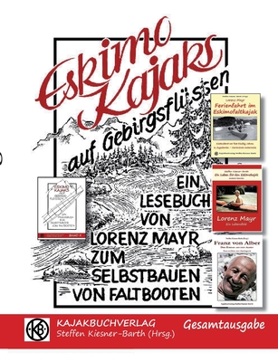 Eskimokajaks auf Gebirgsflüssen - Gesamtausgabe: Lesebuch für Selbstbauer von Faltbooten By Lorenz Mayr, Steffen Kiesner-Barth (Editor) Cover Image