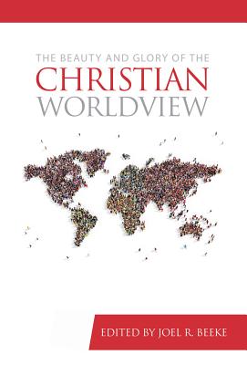 The Beauty and Glory of the Christian Worldview (Puritan Reformed Conference)
