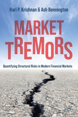 Market Tremors: Quantifying Structural Risks in Modern Financial Markets By Hari P. Krishnan, Ash Bennington Cover Image