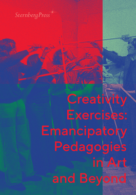 Creativity Exercises: Emancipatory Pedagogies in Art and Beyond By Dora Hegyi (Editor), Zsuzsa Laszlo (Editor), Franciska Zolyom (Editor) Cover Image