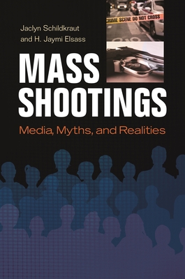 Mass Shootings: Media, Myths, and Realities By Jaclyn Schildkraut, H. Jaymi Elsass Cover Image