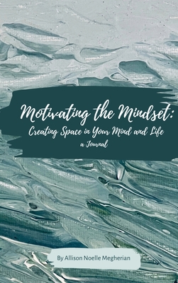 Motivating the Mindset: Creating Space in Your Mind and Life: A Journal Cover Image