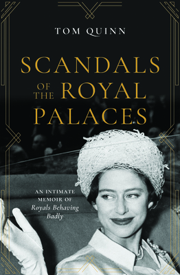 Scandals of the Royal Palaces: An Intimate Memoir of Royals Behaving Badly By Tom Quinn Cover Image
