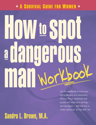 How to Spot a Dangerous Man Workbook: A Survival Guide for Women By Sandra L. Brown Cover Image