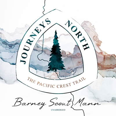 Journeys North: The Pacific Crest Trail By Barney Scout Mann, Traber Burns (Read by) Cover Image
