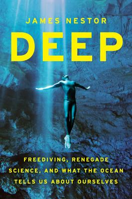 Deep: Freediving, Renegade Science, and What the Ocean Tells Us about Ourselves Cover Image