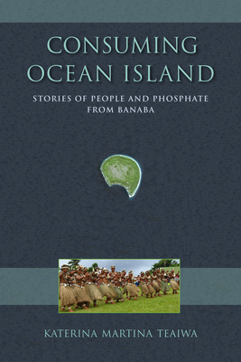 Consuming Ocean Island: Stories of People and Phosphate from Banaba (Tracking Globalization) Cover Image