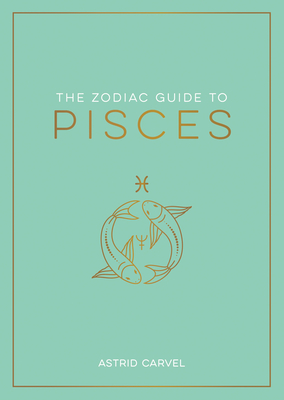 The Zodiac Guide to Pisces: The Ultimate Guide to Understanding Your Star Sign, Unlocking Your Destiny and Decoding the Wisdom of the Stars (Zodiac Guides) Cover Image